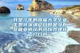 我是今年的应届大学毕业生想转深圳户口但是没有签就业协议书可以办理转户口吗