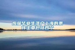 应届毕业生落户上海的条件主要包括四个