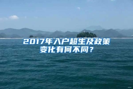 2017年入户超生及政策变化有何不同？