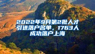 2022年9月第2批人才引进落户名单，1763人成功落户上海