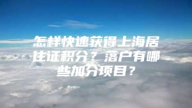 怎样快速获得上海居住证积分？落户有哪些加分项目？