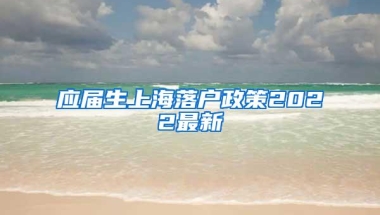 应届生上海落户政策2022最新