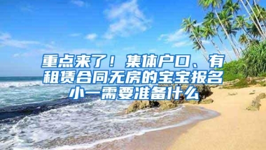 重点来了！集体户口、有租赁合同无房的宝宝报名小一需要准备什么