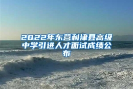 2022年东营利津县高级中学引进人才面试成绩公布