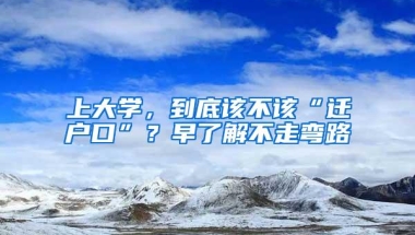 上大学，到底该不该“迁户口”？早了解不走弯路