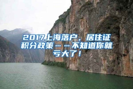 2017上海落户，居住证积分政策……不知道你就亏大了！