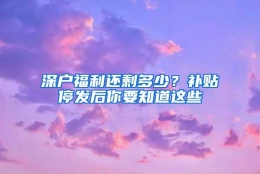 深户福利还剩多少？补贴停发后你要知道这些