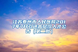 江苏泰州市人民医院2017年7月引进高层次人才公告（第二批）