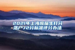 2021年上海应届生打分落户72分标准评分办法