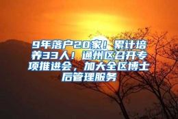 9年落户20家！累计培养33人！通州区召开专项推进会，加大全区博士后管理服务