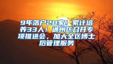 9年落户20家！累计培养33人！通州区召开专项推进会，加大全区博士后管理服务