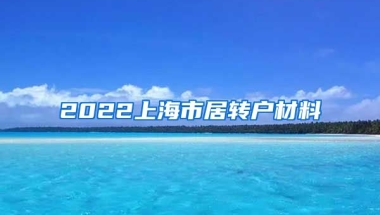 2022上海市居转户材料