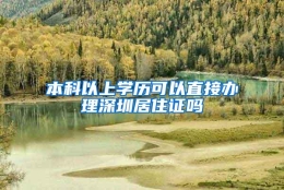 本科以上学历可以直接办理深圳居住证吗