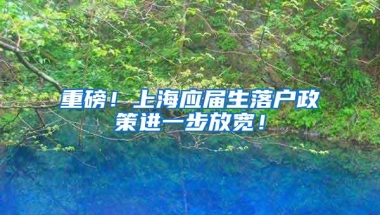 重磅！上海应届生落户政策进一步放宽！