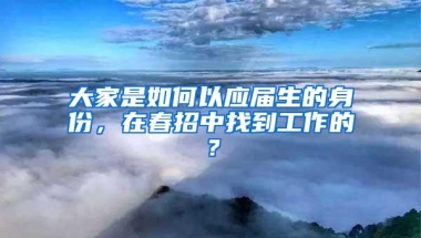 大家是如何以应届生的身份，在春招中找到工作的？