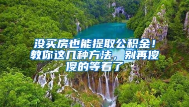 没买房也能提取公积金！教你这几种方法，别再傻傻的等着了