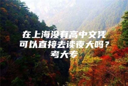 在上海没有高中文凭可以直接去读夜大吗？考大专