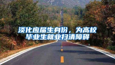 淡化应届生身份，为高校毕业生就业扫清障碍