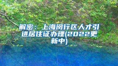 解密：上海闵行区人才引进居住证办理(2022更新中)