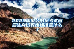 2023国家公务员考试应届生身份界定标准是什么？