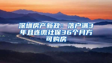 深圳房产新政：落户满3年且连缴社保36个月方可购房