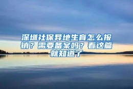 深圳社保异地生育怎么报销？需要备案吗？看这篇就知道了