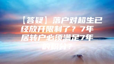 【答疑】落户对超生已经放开限制了？7年居转户必须满足7年的积分？