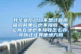 我毕业后户口不想迁回原籍同时单位也不接收，单位所在地也不接收怎么办，可以迁往其他地方吗