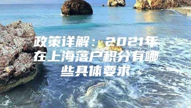 政策详解：2021年在上海落户积分有哪些具体要求