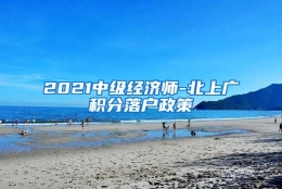 2021中级经济师-北上广积分落户政策