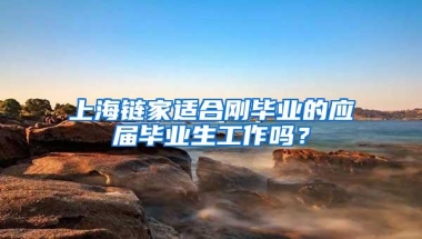 上海链家适合刚毕业的应届毕业生工作吗？