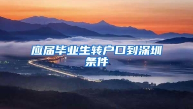 应届毕业生转户口到深圳条件