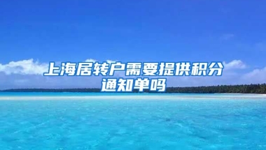 上海居转户需要提供积分通知单吗