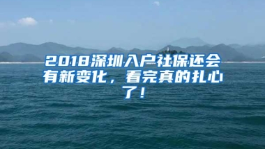 2018深圳入户社保还会有新变化，看完真的扎心了！