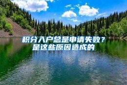 积分入户总是申请失败？是这些原因造成的