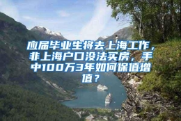 应届毕业生将去上海工作，非上海户口没法买房，手中100万3年如何保值增值？