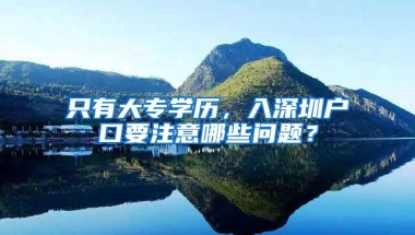 只有大专学历，入深圳户口要注意哪些问题？