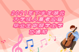 湖北大学成人高考报名 2021年下半年湖北大学成人高考应届毕业生申报学士学位通知