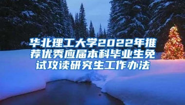 华北理工大学2022年推荐优秀应届本科毕业生免试攻读研究生工作办法