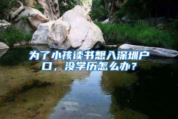 为了小孩读书想入深圳户口，没学历怎么办？