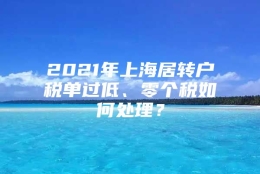 2021年上海居转户税单过低、零个税如何处理？