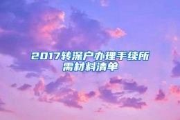 2017转深户办理手续所需材料清单