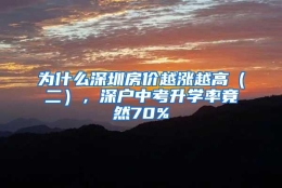 为什么深圳房价越涨越高（二），深户中考升学率竟然70%