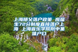 上海随父落户政策 应届生72分制度直接落户上海 上海音乐学院附中集体户口