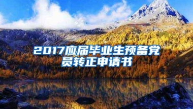 2017应届毕业生预备党员转正申请书