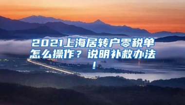 2021上海居转户零税单怎么操作？说明补救办法！