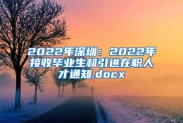 2022年深圳：2022年接收毕业生和引进在职人才通知.docx