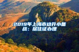 2019年上海市幼升小备战：居住证办理