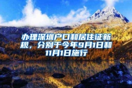 办理深圳户口和居住证新规，分别于今年9月1日和11月1日施行