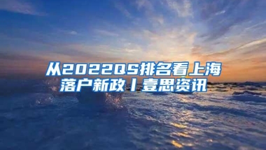 从2022QS排名看上海落户新政丨壹思资讯